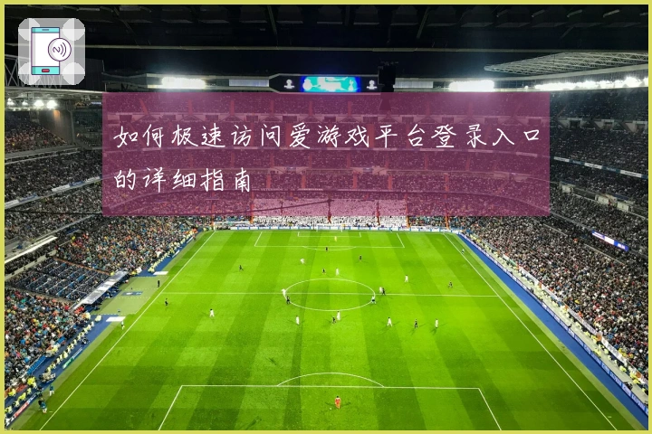 如何极速访问爱游戏平台登录入口的详细指南